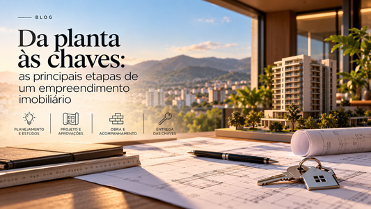 Da planta às chaves: as principais etapas de um empreendimento imobiliário